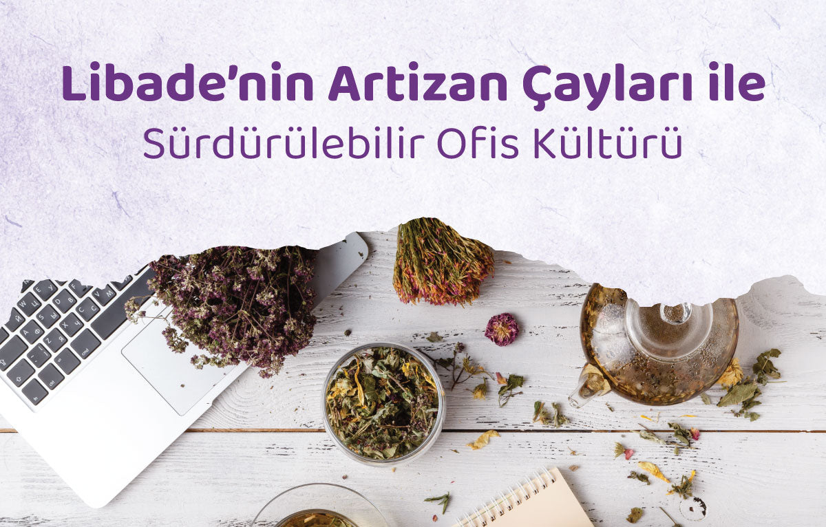 Libade’nin Artizan Çayları ile Sürdürülebilir Ofis Kültürü