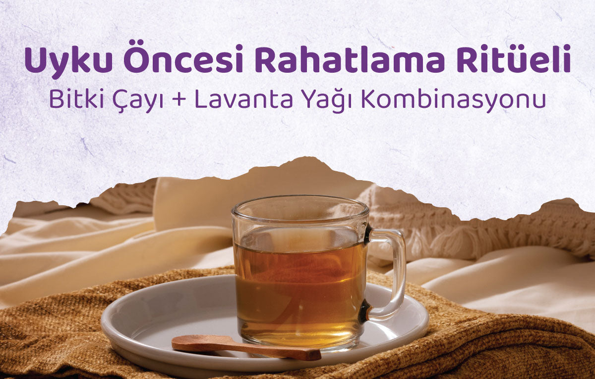 Uyku Öncesi Rahatlama Ritüeli: Bitki Çayı + Lavanta Yağı Kombinasyonu