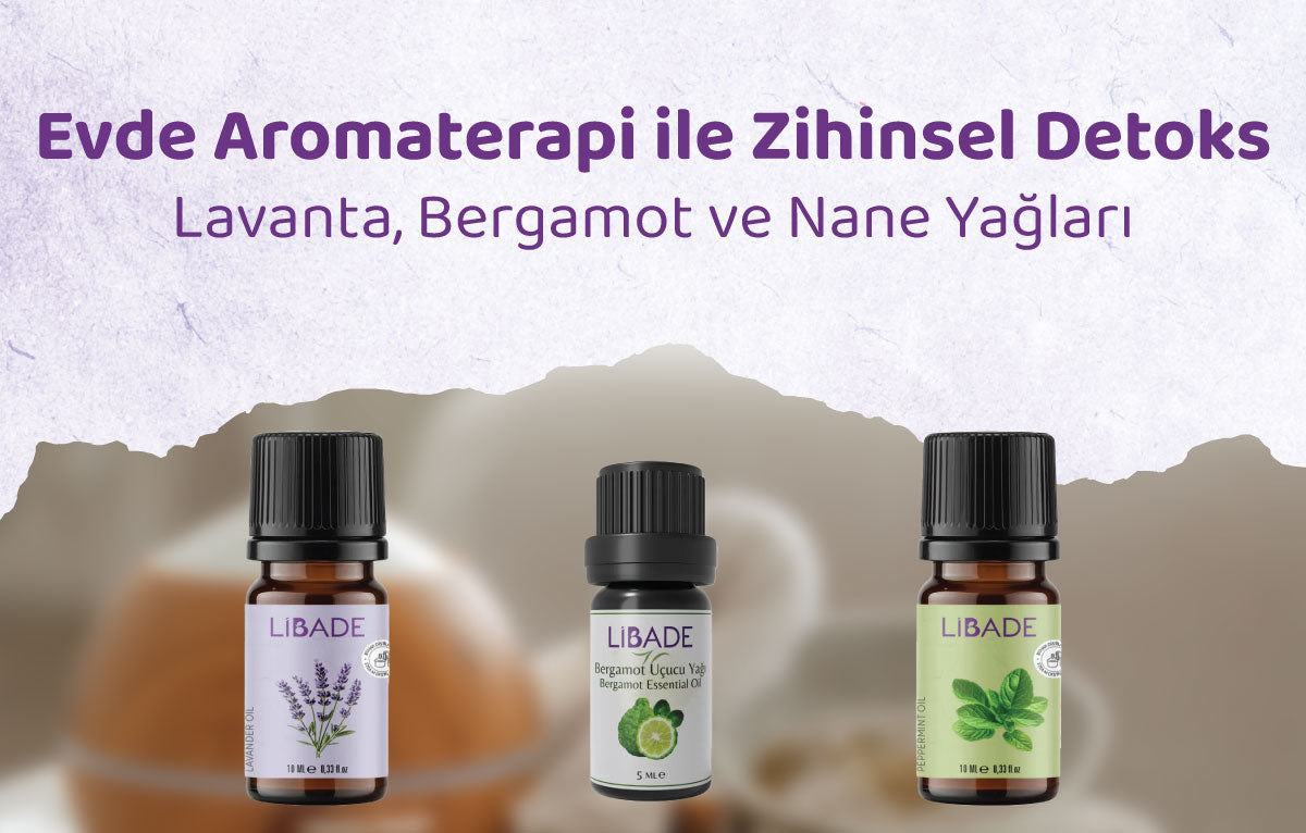 Evde Aromaterapi ile Zihinsel Detoks: Lavanta, Bergamot ve Nane Yağları