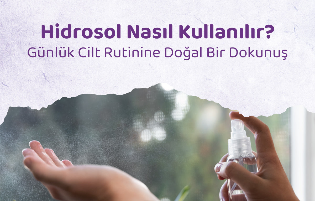 Hidrosol Nasıl Kullanılır? Günlük Cilt Rutinine Doğal Bir Dokunuş