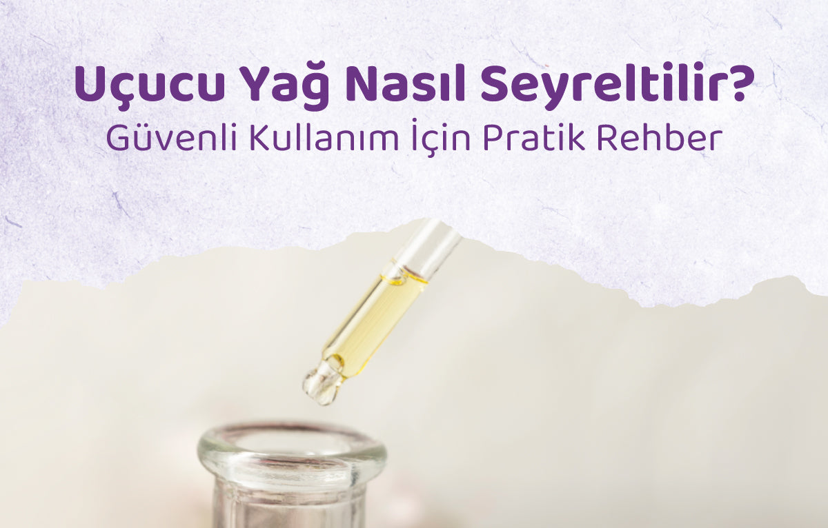 Uçucu Yağ Nasıl Seyreltilir? Güvenli Kullanım İçin Pratik Rehber